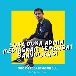 PODCAST COBA DENGERIN DULU SUKA DUKA ADMIN MEDIAGRAM SEMANGAT BANYUWANGI